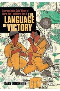 The Language of Victory: American Indian Code Talkers of World War I and World War II