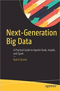 Next-Generation Big Data: A Practical Guide to Apache Kudu, Impala, and Spark
