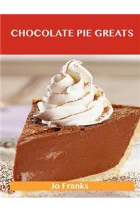 Chocolate Pie Greats: Delicious Chocolate Pie Recipes, the Top 46 Chocolate Pie Recipes