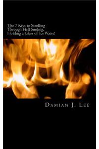 The 7 Keys to Strolling Through Hell Smiling, Holding a Glass of Ice Water