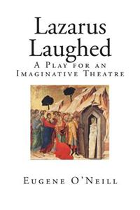 Lazarus Laughed: A Play for an Imaginative Theatre
