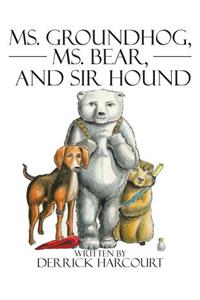 Ms. Groundhog, Ms. Bear, and Sir Hound