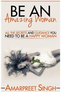 Be An Amazing Woman - A Woman's guide to happiness