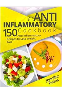 Anti-inflammatory Cookbook: 150 Anti-inflammatory Recipes to Lose Weight Fast