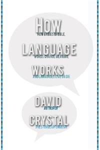 How Language Works: How Babies Babble, Words Change Meaning, and Languages Liveor Die