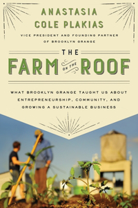 Farm on the Roof: What Brooklyn Grange Taught Us about Entrepreneurship, Community, and Growing a Sustainable Business