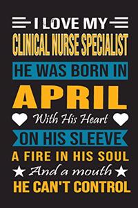 I Love My Clinical Nurse Specialist He Was Born In April With His Heart On His Sleeve A Fire In His Soul And A Mouth He Can't Control