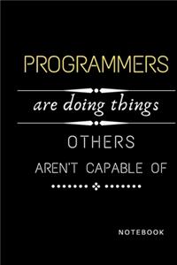 Programmers Are Doing Things Others Are Not Capable Of Notebook