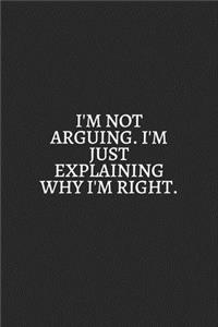 I Am Arguing I Am Just Expaining Why I Am Right White