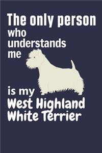 The only person who understands me is my West Highland White Terrier