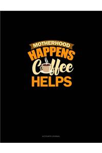 Motherhood Happens Coffee Helps