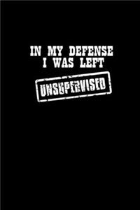 In my defense I was left Unsupervised: Food Journal - Track your Meals - Eat clean and fit - Breakfast Lunch Diner Snacks - Time Items Serving Cals Sugar Protein Fiber Carbs Fat - 110 pag