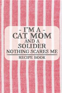 I'm a Cat Mom and a Solider Nothing Scares Me Recipe Book