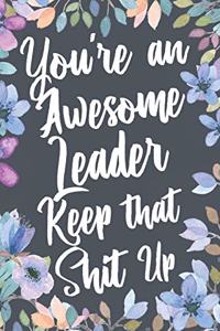 You're An Awesome Leader Keep That Shit Up