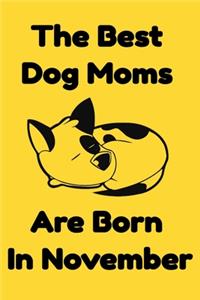 The Best Dog Moms Are Born In November Journal Dog Lovers Gifts For Women/Men/Boss/Coworkers/Colleagues/Students/Friends/, Funny Dog Lover Notebook, Birthday Gift for Dog Mom