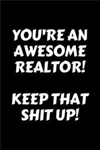 You're An Awesome Realtor! Keep That Shit Up! - Realtor Journal/Notebook