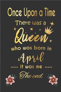 once upon a time there was a queen born in april - girl Gold Notebook funny Birthday Gift