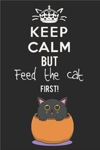 Keep Calm But Feed The Cat First
