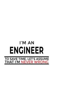 I'm An Engineer To Save Time, Let's Assume That I'm Never Wrong
