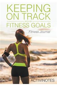 Keeping On Track With My Fitness Goals - Fitness Journal