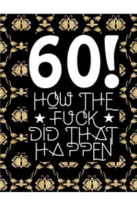 60! How The Fuck Did That Happen