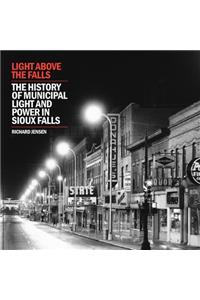 Light Above the Falls: The History of Municipal Light and Power in Sioux Falls