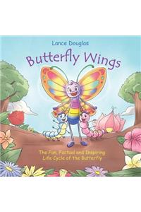 Butterfly Wings - The Fun, Factual and Inspiring Life Cycle of the Butterfly