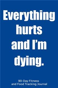 Everything Hurts and I'm Dying