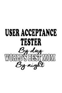 User Acceptance Tester By Day World's Best Mom By Night