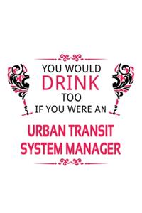 You Would Drink Too If You Were An Urban Transit System Manager