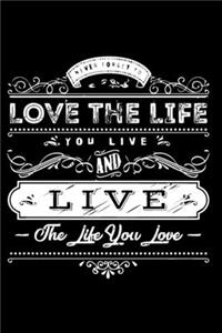 Love The Life You Live & Live The Life You Love