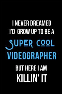 I Never Dreamed I'd Grow Up to Be a Super Cool Videographer But Here I am Killin' It