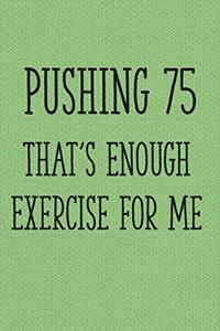 Pushing 75 That's Enough Exercise for Me
