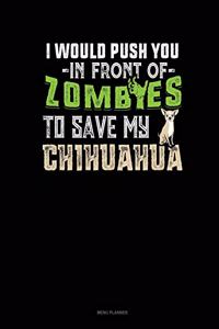 I Would Push You In Front Of Zombies To Save My Chihuahua