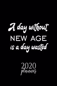 A Day Without New Age Is A Day Wasted 2020 Planner