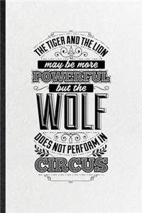The Tiger and the Lion May Be More Powerful but the Wolf Does Not Perform in Circus