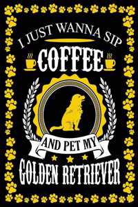 I Just Wanna Sip Coffee And Pet My Golden Retriever