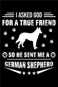 I Asked God For A True Friend So He Sent Me A German Shepherd