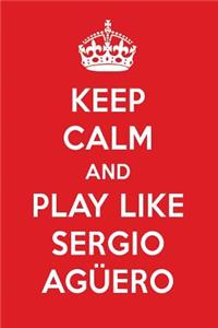 Keep Calm and Play Like Sergio Agüero