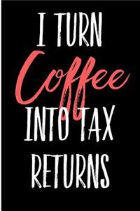 I Turn Coffee Into Tax Returns