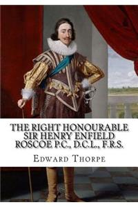The Right Honourable Sir Henry Enfield Roscoe P.C., D.C.L., F.R.S.