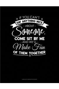 If You Can't Say Anything Nice about Anyone, Come Sit by Me and We'll Make Fun of Them Together.