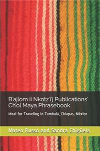 B'Ajlom II Nkotz'i'j Publications' Ch'ol Maya Phrasebook: Ideal for Traveling in Tumbal