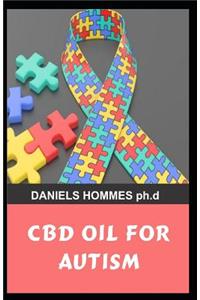 CBD Oil for Autism: All You Need to about Using CBD Oil to Treat Autism: Step to Step Guide to Total Management of Autism