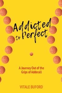 Addicted To Perfect A Journey Out Of The Grips Of Adderall