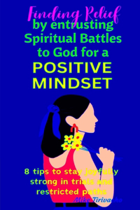 Finding Relief by entrusting Spiritual Battles to God for a Positive Mindset