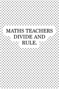 Maths Teachers Divide and Rule