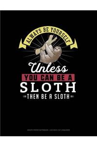 Always Be Yourself Unless You Can Be a Sloth Then Be a Sloth