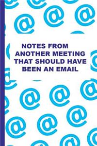 Notes from Another Meeting That Should Have Been an Email: Blank Lined Notebook Journal Diary Composition Notepad 120 Pages 6x9