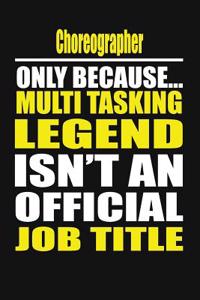 Choreographer Only Because Multi Tasking Legend Isn't an Official Job Title